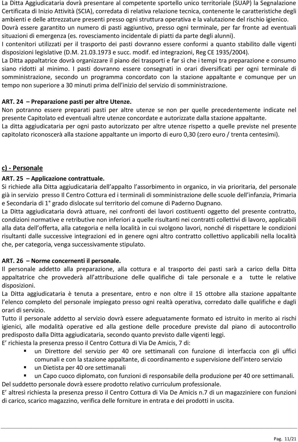 Dovrà essere garantito un numero di pasti aggiuntivo, presso ogni terminale, per far fronte ad eventuali situazioni di emergenza (es. rovesciamento incidentale di piatti da parte degli alunni).