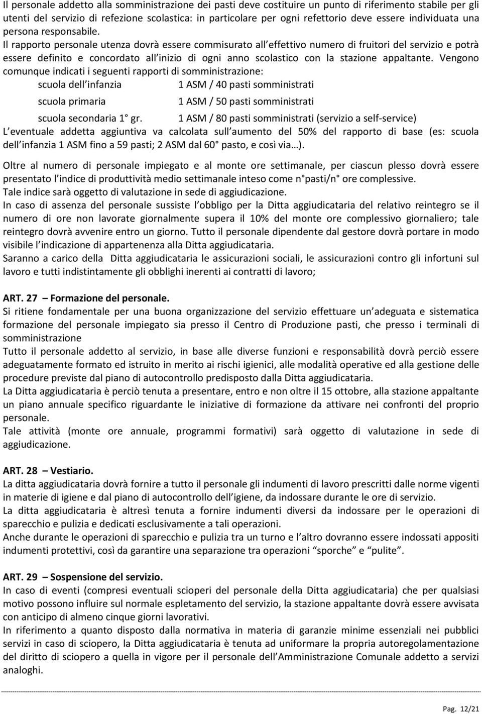 Il rapporto personale utenza dovrà essere commisurato all effettivo numero di fruitori del servizio e potrà essere definito e concordato all inizio di ogni anno scolastico con la stazione appaltante.