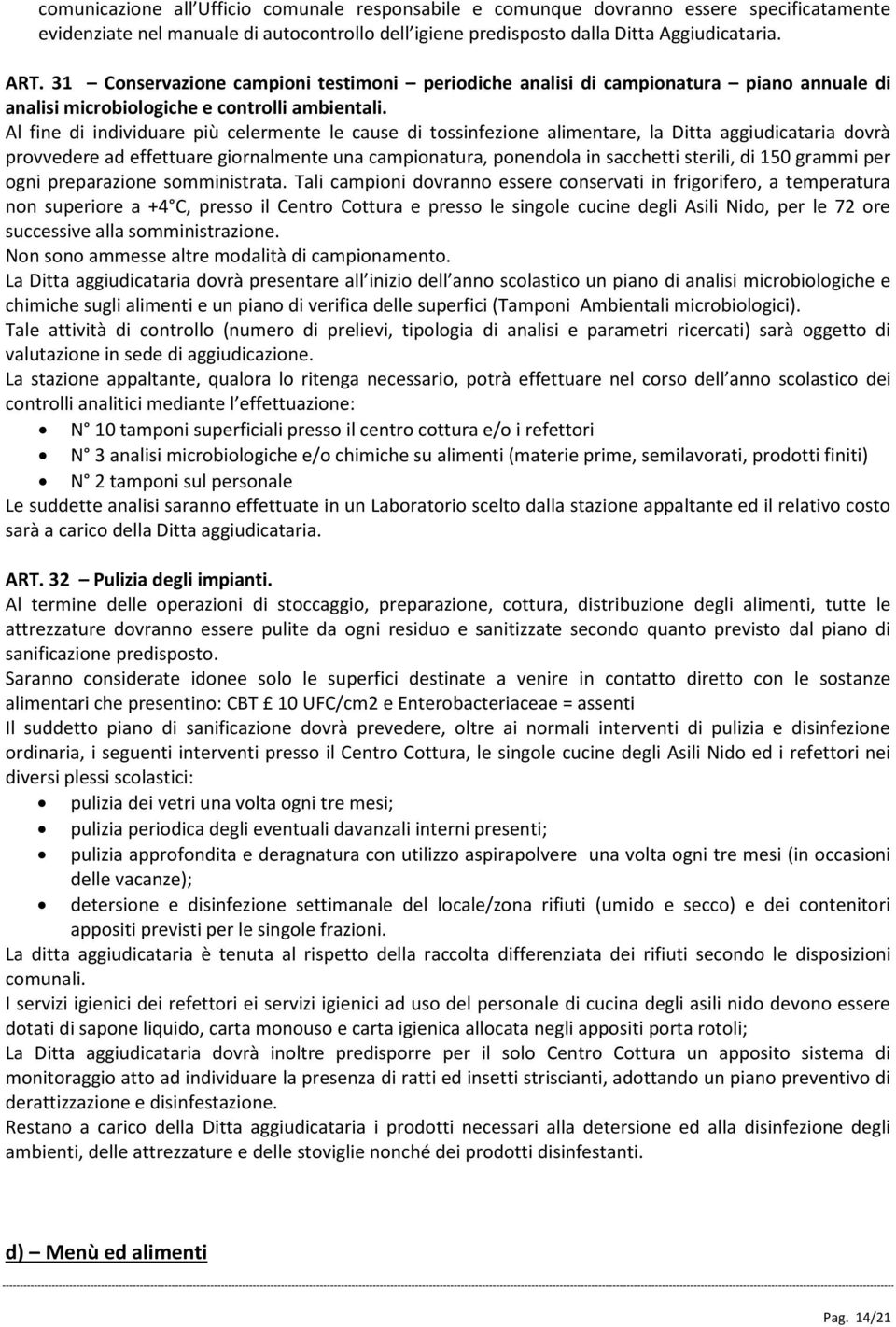 Al fine di individuare più celermente le cause di tossinfezione alimentare, la Ditta aggiudicataria dovrà provvedere ad effettuare giornalmente una campionatura, ponendola in sacchetti sterili, di