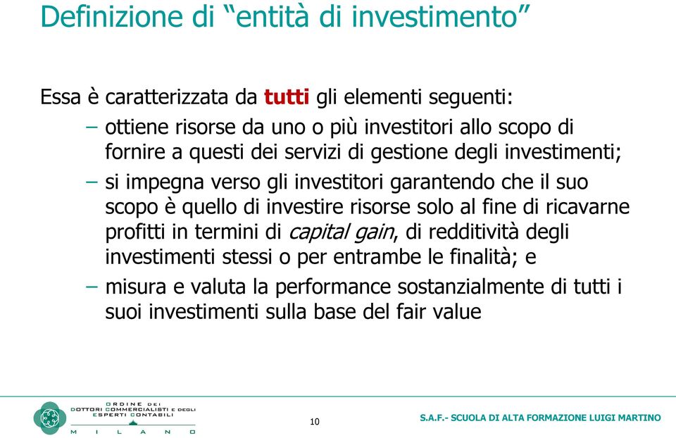 scopo è quello di investire risorse solo al fine di ricavarne profitti in termini di capital gain, di redditività degli investimenti