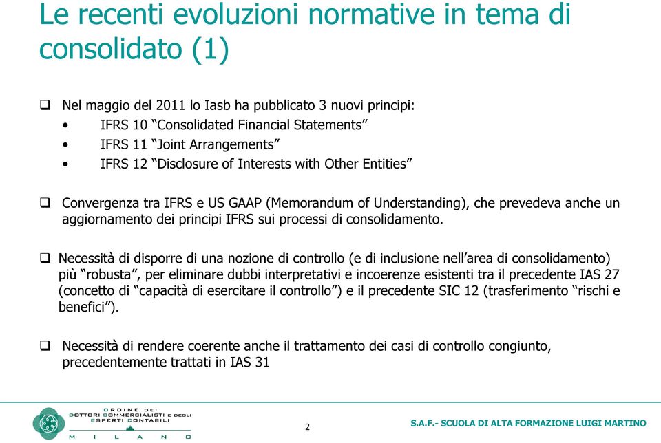 Necessità di disporre di una nozione di controllo (e di inclusione nell area di consolidamento) più robusta, per eliminare dubbi interpretativi e incoerenze esistenti tra il precedente IAS 27