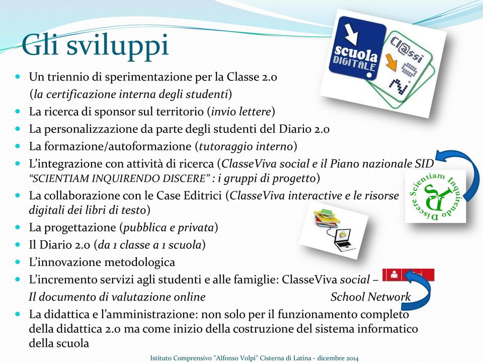 0 La frmazine/autfrmazine (tutraggi intern) L integrazine cn attività di ricerca (ClasseViva scial e il Pian nazinale SID SCIENTIAM INQUIRENDO DISCERE : i gruppi di prgett) La cllabrazine cn le Case