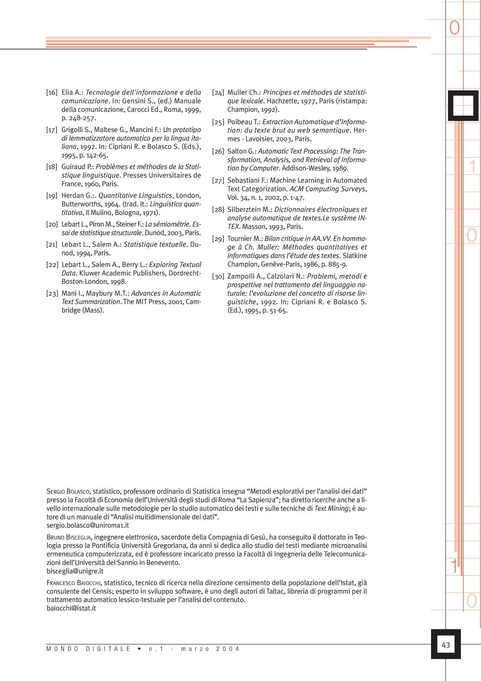 Presses Universitaires de France, 96, Paris. [9] Herdan G.:. Quantitative Linguistics, London, Butterworths, 964. (trad. it.: Linguistica quantitativa, Il Mulino, Bologna, 97). [2] Lebart L., Piron M.