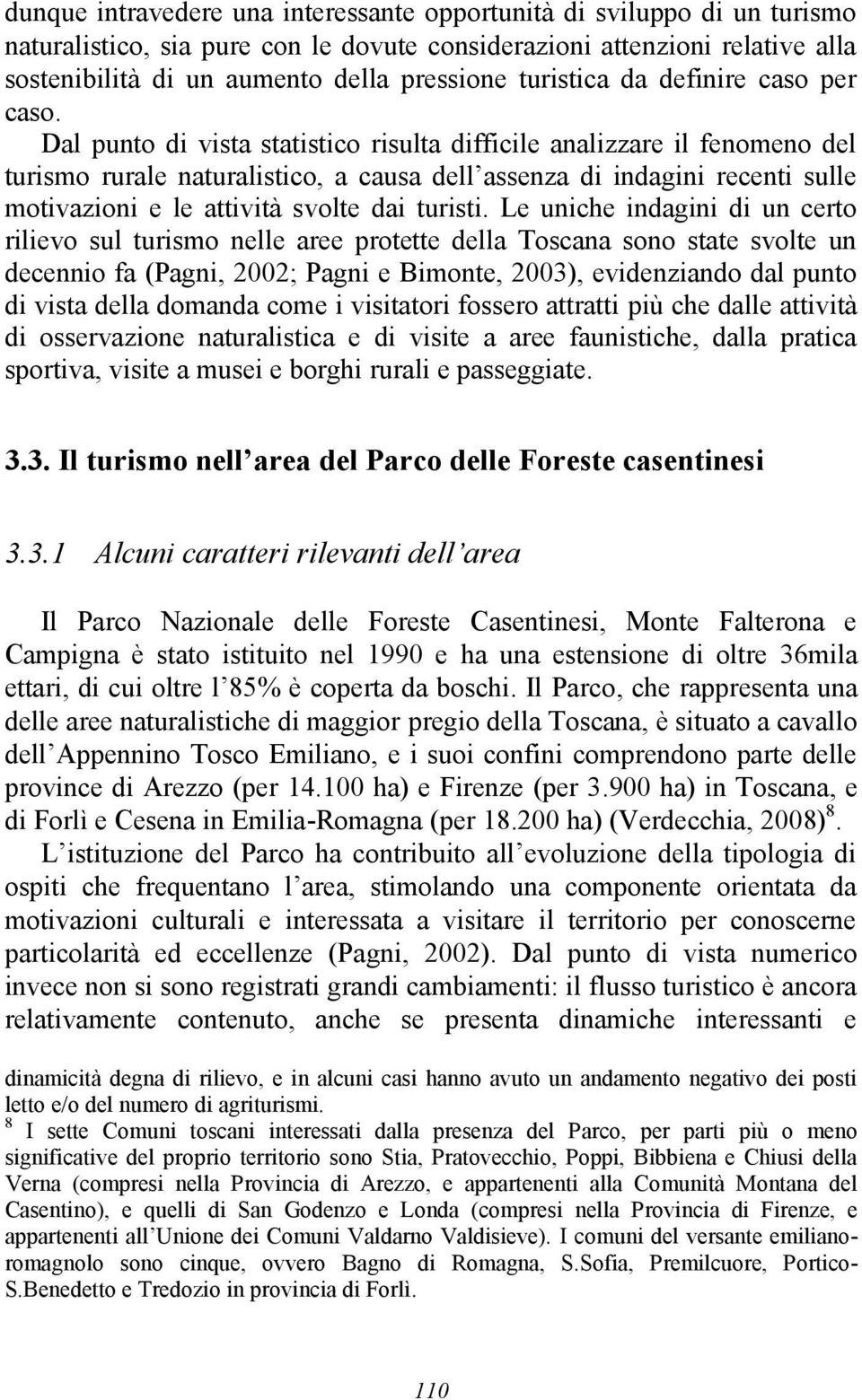 Dal punto di vista statistico risulta difficile analizzare il fenomeno del turismo rurale naturalistico, a causa dell assenza di indagini recenti sulle motivazioni e le attività svolte dai turisti.