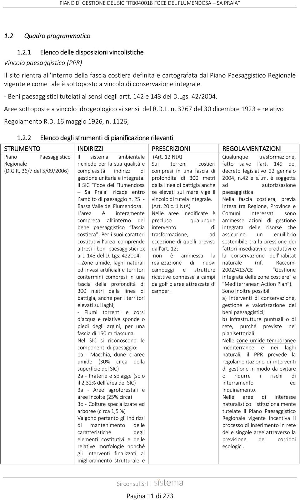 1 Elenco delle disposizioni vincolistiche Vincolo paesaggistico (PPR) Il sito rientra all interno della fascia costiera definita e cartografata dal Piano Paesaggistico Regionale vigente e come tale è