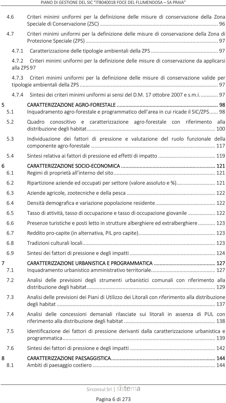 7.3 Criteri minimi uniformi per la definizione delle misure di conservazione valide per tipologie ambientali della ZPS... 97 4.7.4 Sintesi dei criteri minimi uniformi ai sensi del D.M.