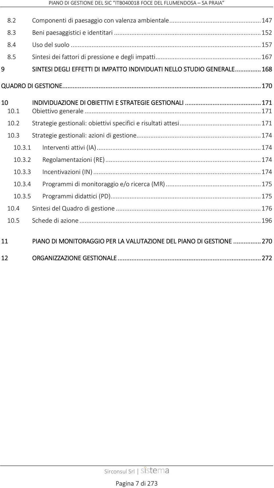 ........ 170 10 INDIVIDUAZIONE DI OBIETTIVI E STRATEGIE GESTIONALI... 171 10.1 Obiettivo generale... 171 10.2 Strategie gestionali: obiettivi specifici e risultati attesi... 171 10.3 Strategie gestionali: azioni di gestione.