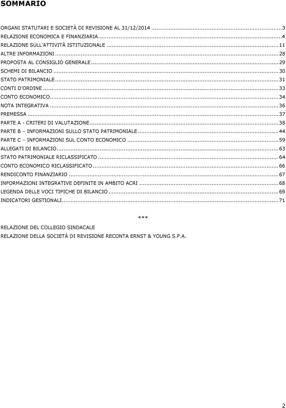 .. 37 PARTE A - CRITERI DI VALUTAZIONE... 38 PARTE B INFORMAZIONI SULLO STATO PATRIMONIALE... 44 PARTE C INFORMAZIONI SUL CONTO ECONOMICO... 59 ALLEGATI DI BILANCIO.