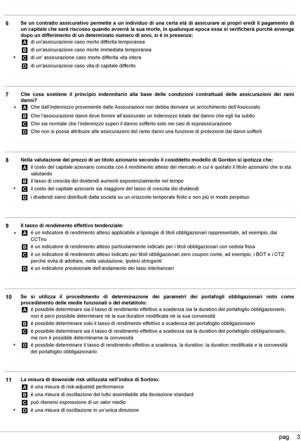 immediata temporanea C di un' assicurazione caso morte differita vita intera D di un'assicurazione caso vita di capitale differito 7 Che cosa sostiene il principio indennitario alla base delle