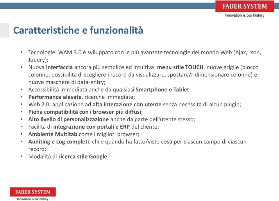 scegliere i record da visualizzare, spostare/ridimensionare colonne) e nuove maschere di data-entry; Accessibilità immediata anche da qualsiasi Smartphone e Tablet; Performance elevate, ricerche