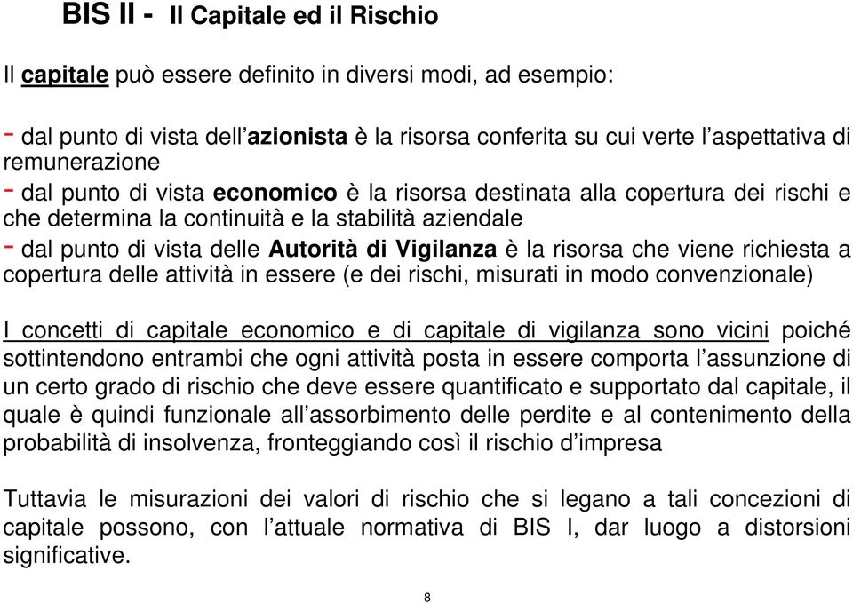 che viene richiesta a copertura delle attività in essere (e dei rischi, misurati in modo convenzionale) I concetti di capitale economico e di capitale di vigilanza sono vicini poiché sottintendono