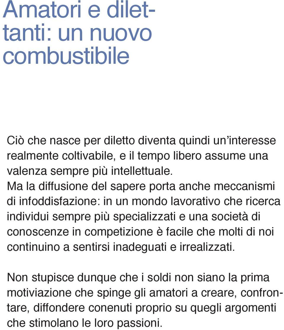 Ma la diffusione del sapere porta anche meccanismi di infoddisfazione: in un mondo lavorativo che ricerca individui sempre più specializzati e una società di