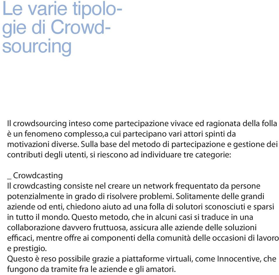 persone potenzialmente in grado di risolvere problemi. Solitamente delle grandi aziende od enti, chiedono aiuto ad una folla di solutori sconosciuti e sparsi in tutto il mondo.