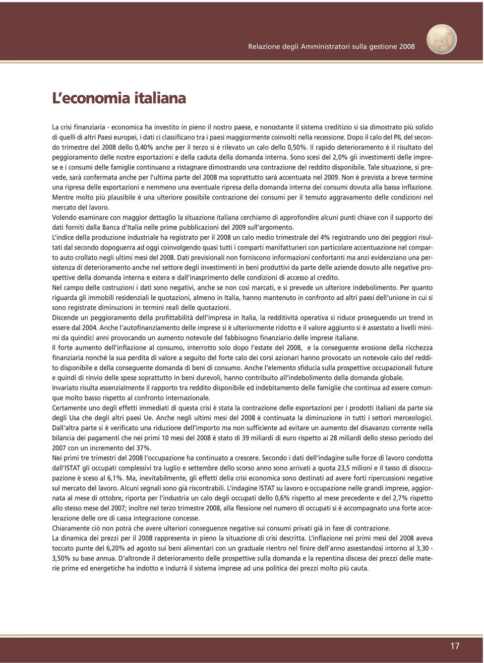 Dopo il calo del PIL del secondo trimestre del 2008 dello 0,40% anche per il terzo si è rilevato un calo dello 0,50%.