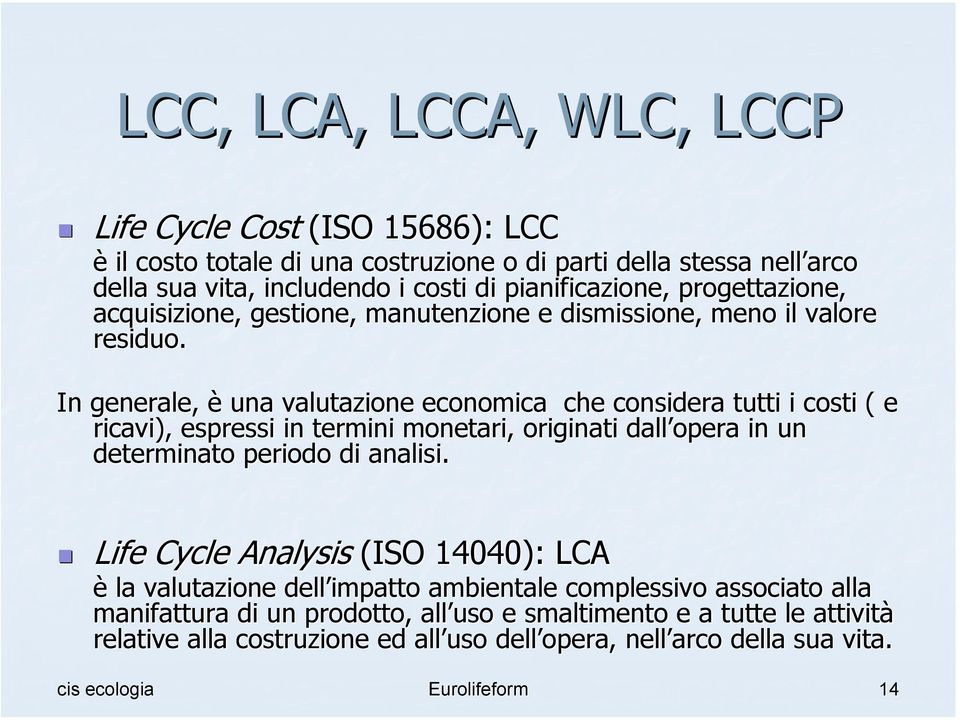 In generale, è una valutazione economica che considera tutti i costi ( e ricavi), espressi in termini monetari, originati dall opera in un u determinato periodo di analisi.