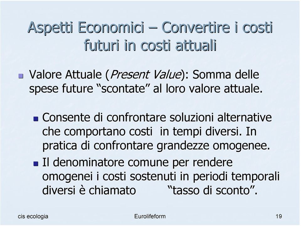 Consente di confrontare soluzioni alternative che comportano costi in tempi diversi.