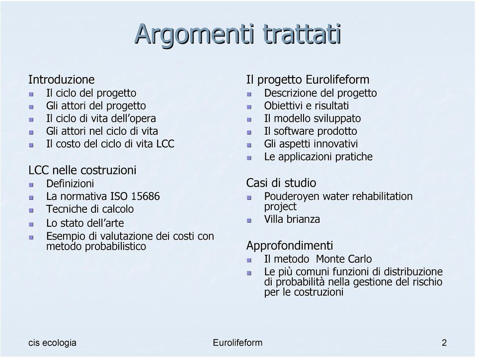 Descrizione del progetto Obiettivi e risultati Il modello sviluppato Il software prodotto Gli aspetti innovativi Le applicazioni pratiche Casi di studio Pouderoyen water