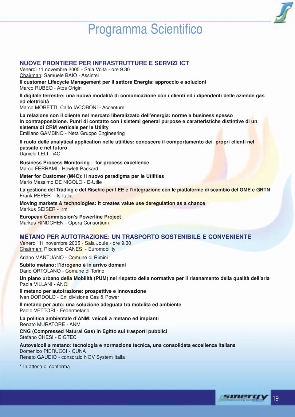 comunicazione con i clienti ed i dipendenti delle aziende gas ed elettricità Marco MORETTI, Carlo IACOBONI - Accenture La relazione con il cliente nel mercato liberalizzato dell energia: norme e