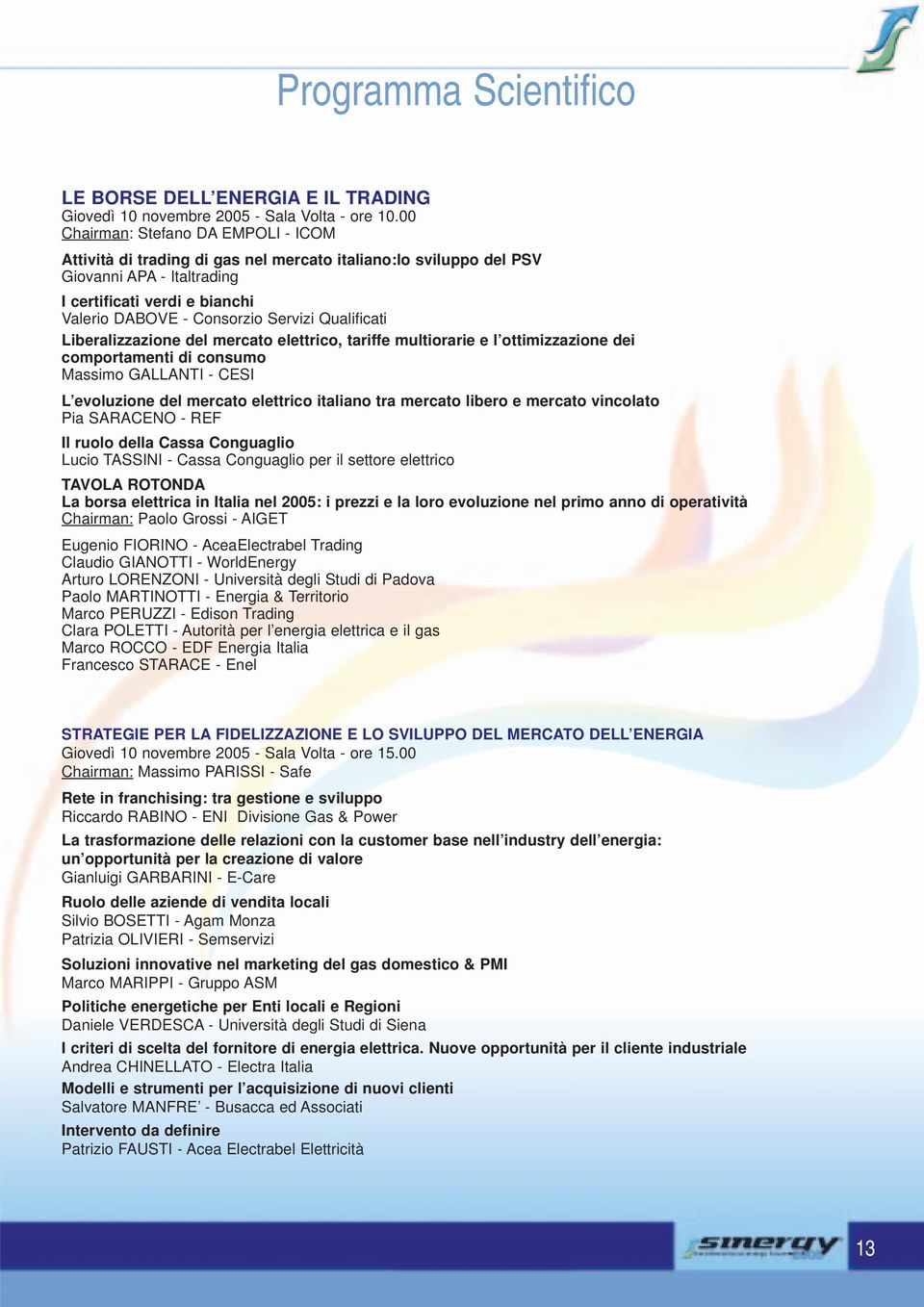 Qualificati Liberalizzazione del mercato elettrico, tariffe multiorarie e l ottimizzazione dei comportamenti di consumo Massimo GALLANTI - CESI L evoluzione del mercato elettrico italiano tra mercato