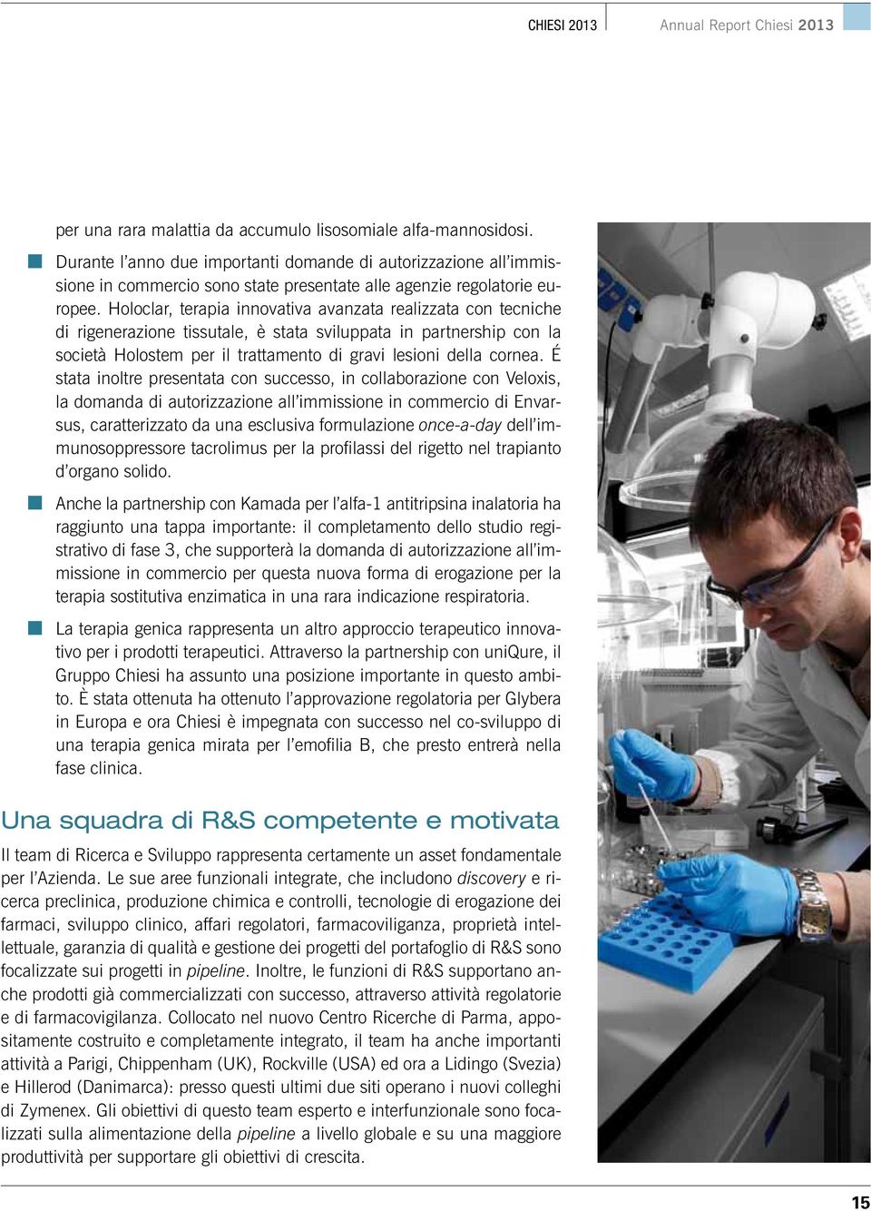 Holoclar, terapia innovativa avanzata realizzata con tecniche di rigenerazione tissutale, è stata sviluppata in partnership con la società Holostem per il trattamento di gravi lesioni della cornea.