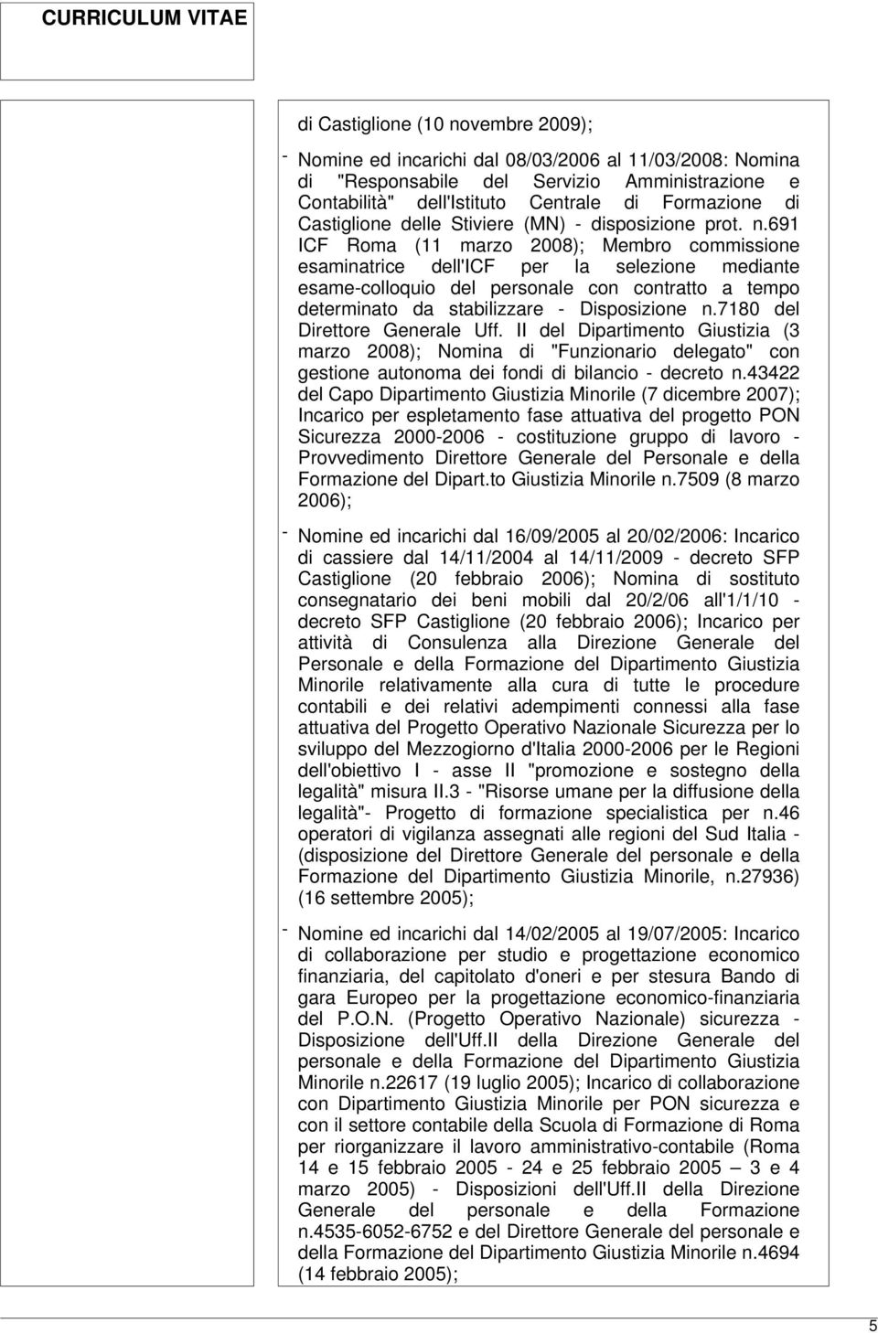 691 ICF Roma (11 marzo 2008); Membro commissione esaminatrice dell'icf per la selezione mediante esame-colloquio del personale con contratto a tempo determinato da stabilizzare - Disposizione n.