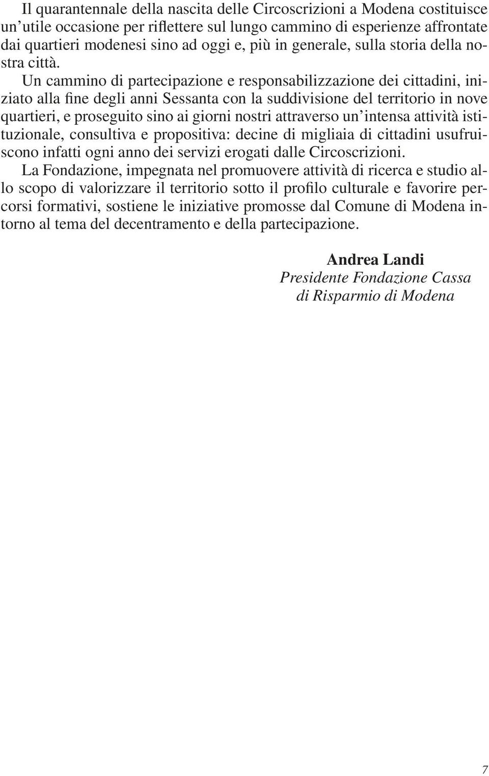 Un cammino di partecipazione e responsabilizzazione dei cittadini, iniziato alla fine degli anni Sessanta con la suddivisione del territorio in nove quartieri, e proseguito sino ai giorni nostri