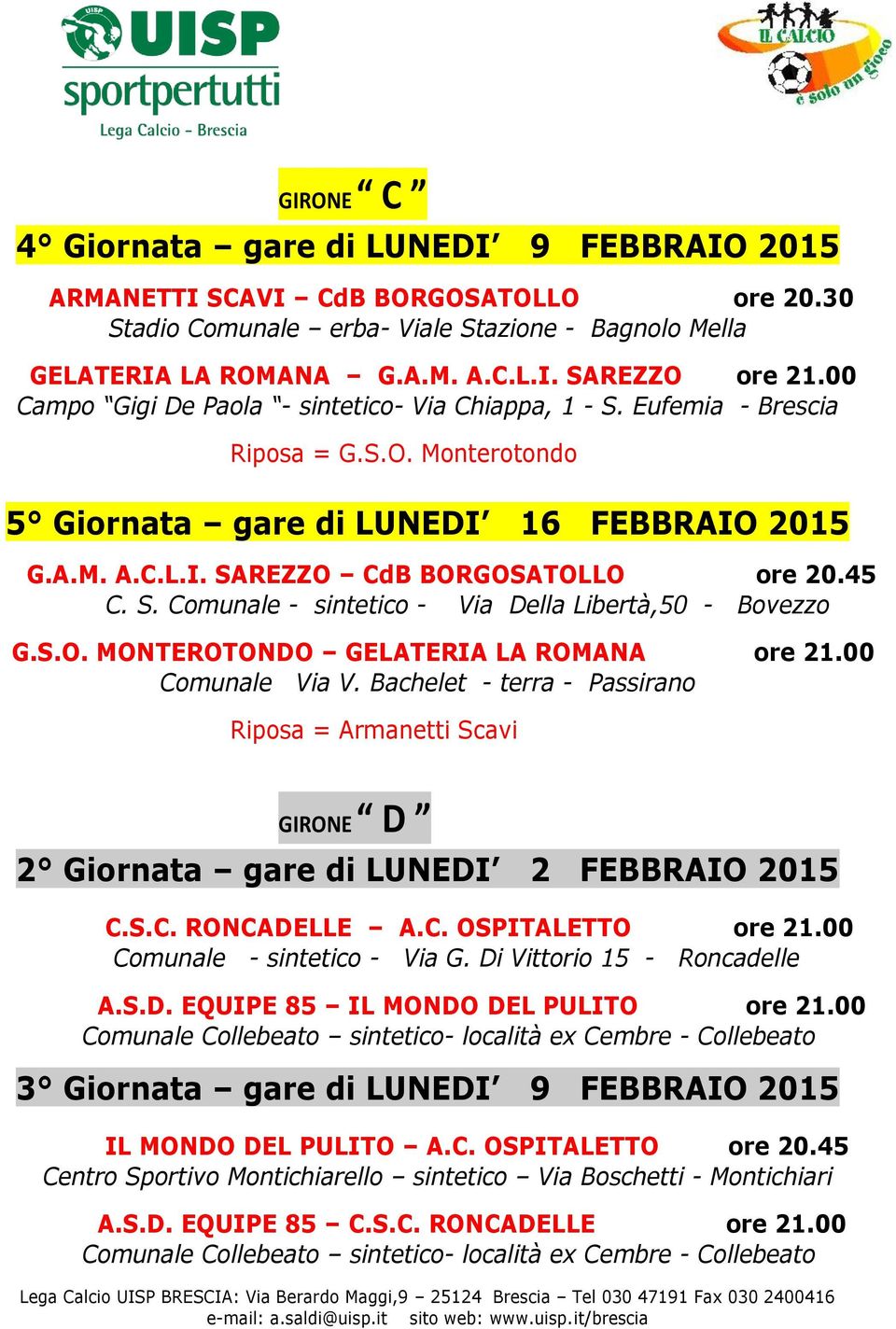 S.O. MONTEROTONDO GELATERIA LA ROMANA ore 21.00 Comunale Via V. Bachelet - terra - Passirano Riposa = Armanetti Scavi GIRONE D C.S.C. RONCADELLE A.C. OSPITALETTO ore 21.