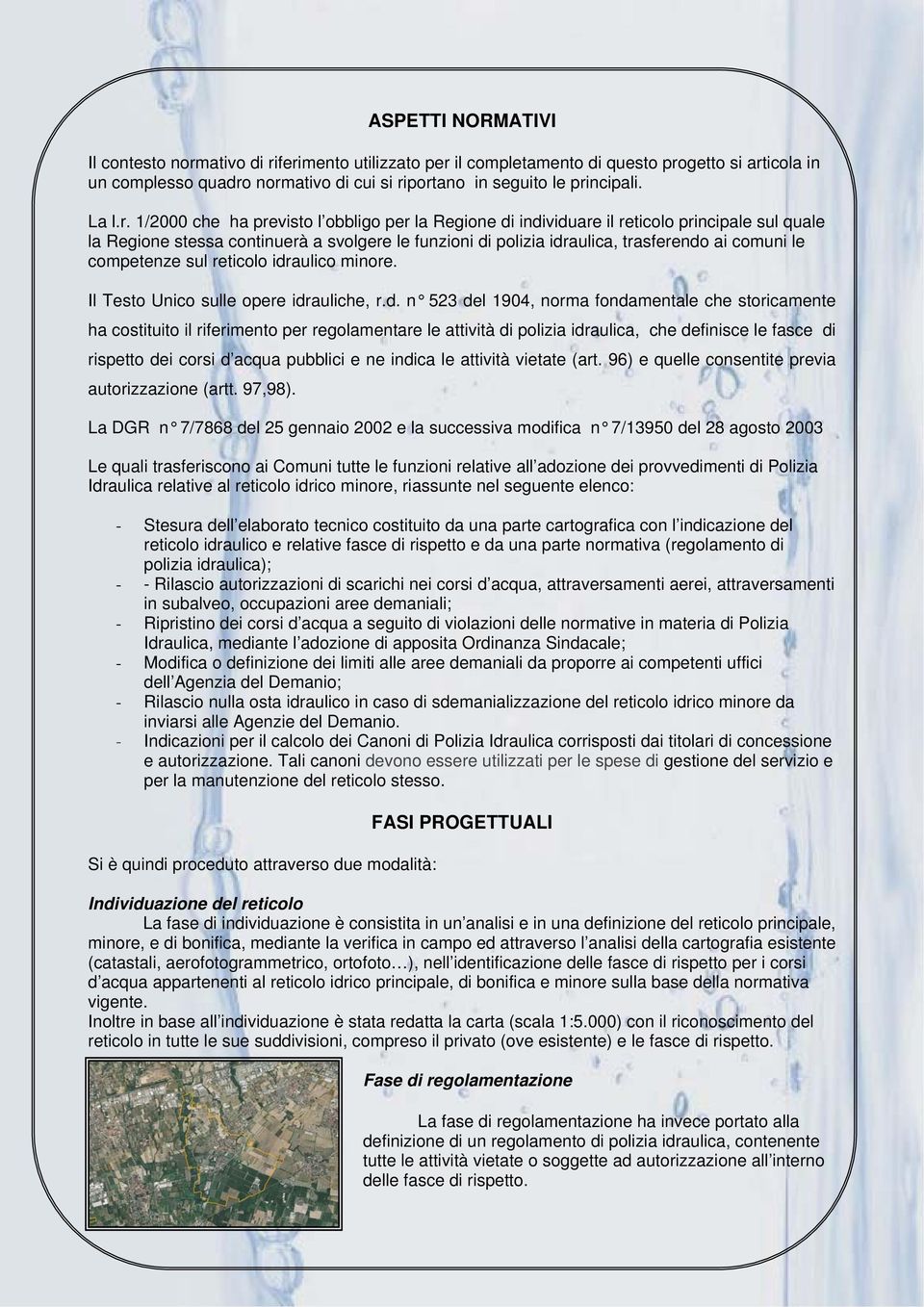 1/2000 che ha previsto l obbligo per la Regione di individuare il reticolo principale sul quale la Regione stessa continuerà a svolgere le funzioni di polizia idraulica, trasferendo ai comuni le