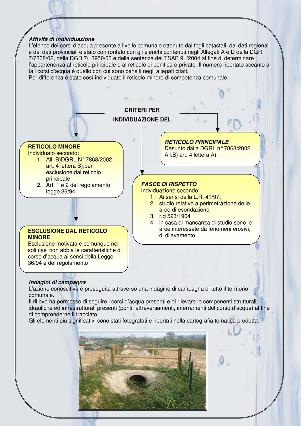 Il numero riportato accanto a tali corsi d acqua è quello con cui sono censiti negli allegati citati. Per differenza è stato così individuato il reticolo minore di competenza comunale.