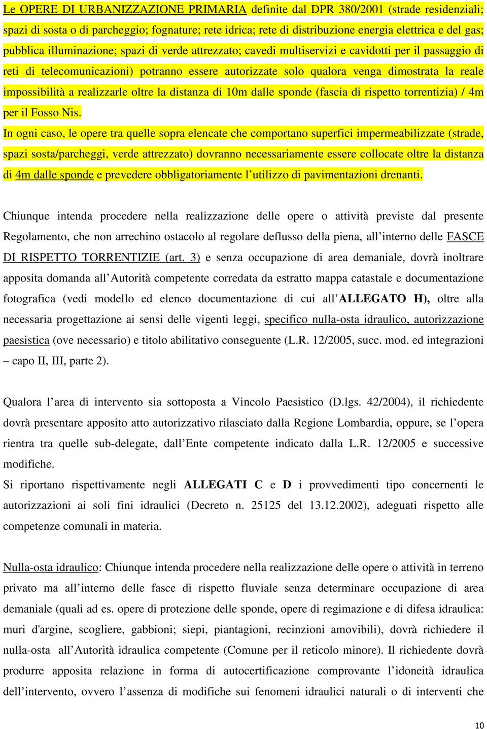 impossibilità a realizzarle oltre la distanza di 10m dalle sponde (fascia di rispetto torrentizia) / 4m per il Fosso Nis.