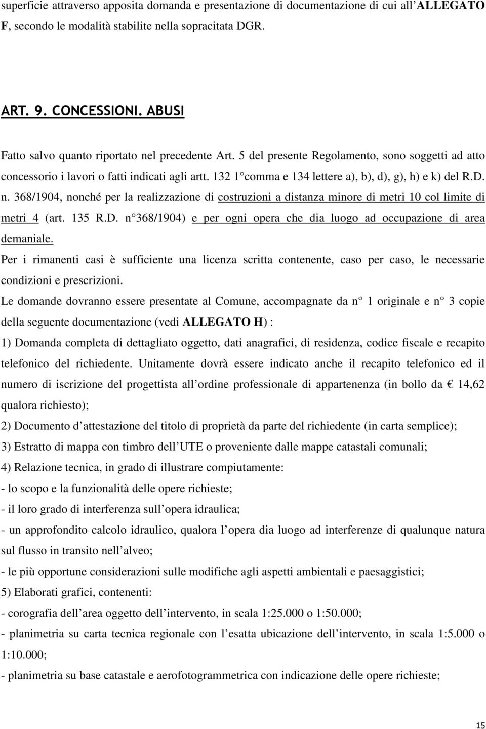 132 1 comma e 134 lettere a), b), d), g), h) e k) del R.D. n. 368/1904, nonché per la realizzazione di costruzioni a distanza minore di metri 10 col limite di metri 4 (art. 135 R.D. n 368/1904) e per ogni opera che dia luogo ad occupazione di area demaniale.