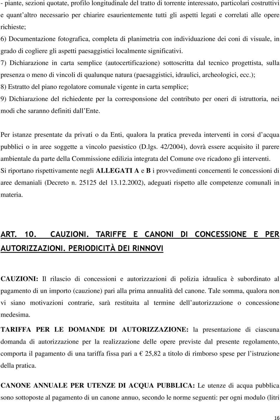 7) Dichiarazione in carta semplice (autocertificazione) sottoscritta dal tecnico progettista, sulla presenza o meno di vincoli di qualunque natura (paesaggistici, idraulici, archeologici, ecc.