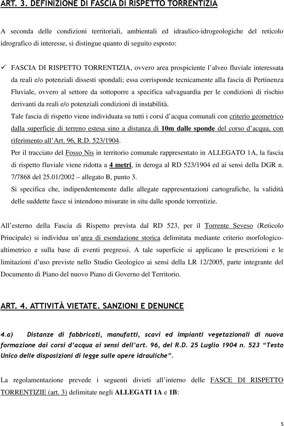 esposto: FASCIA DI RISPETTO TORRENTIZIA, ovvero area prospiciente l alveo fluviale interessata da reali e/o potenziali dissesti spondali; essa corrisponde tecnicamente alla fascia di Pertinenza