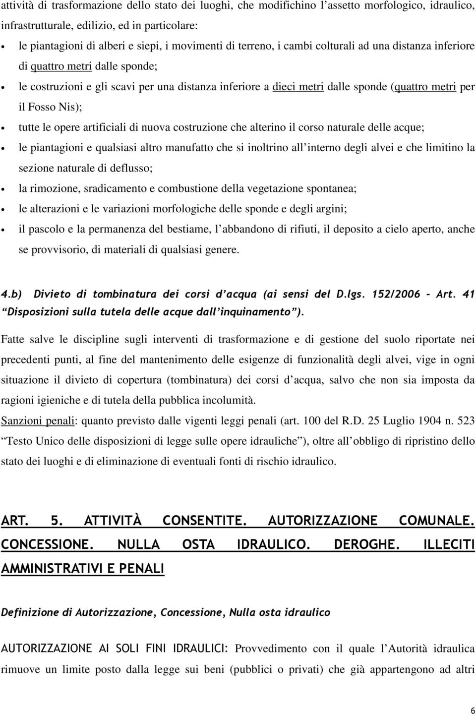 tutte le opere artificiali di nuova costruzione che alterino il corso naturale delle acque; le piantagioni e qualsiasi altro manufatto che si inoltrino all interno degli alvei e che limitino la