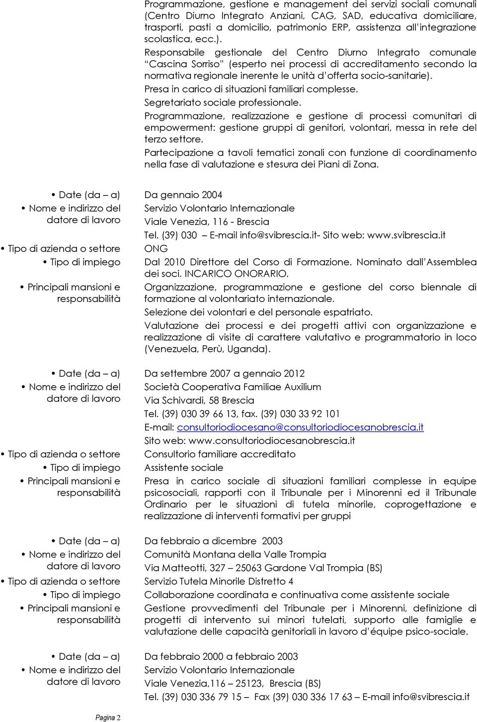 Responsabile gestionale del Centro Diurno Integrato comunale Cascina Sorriso (esperto nei processi di accreditamento secondo la normativa regionale inerente le unità d offerta socio-sanitarie).