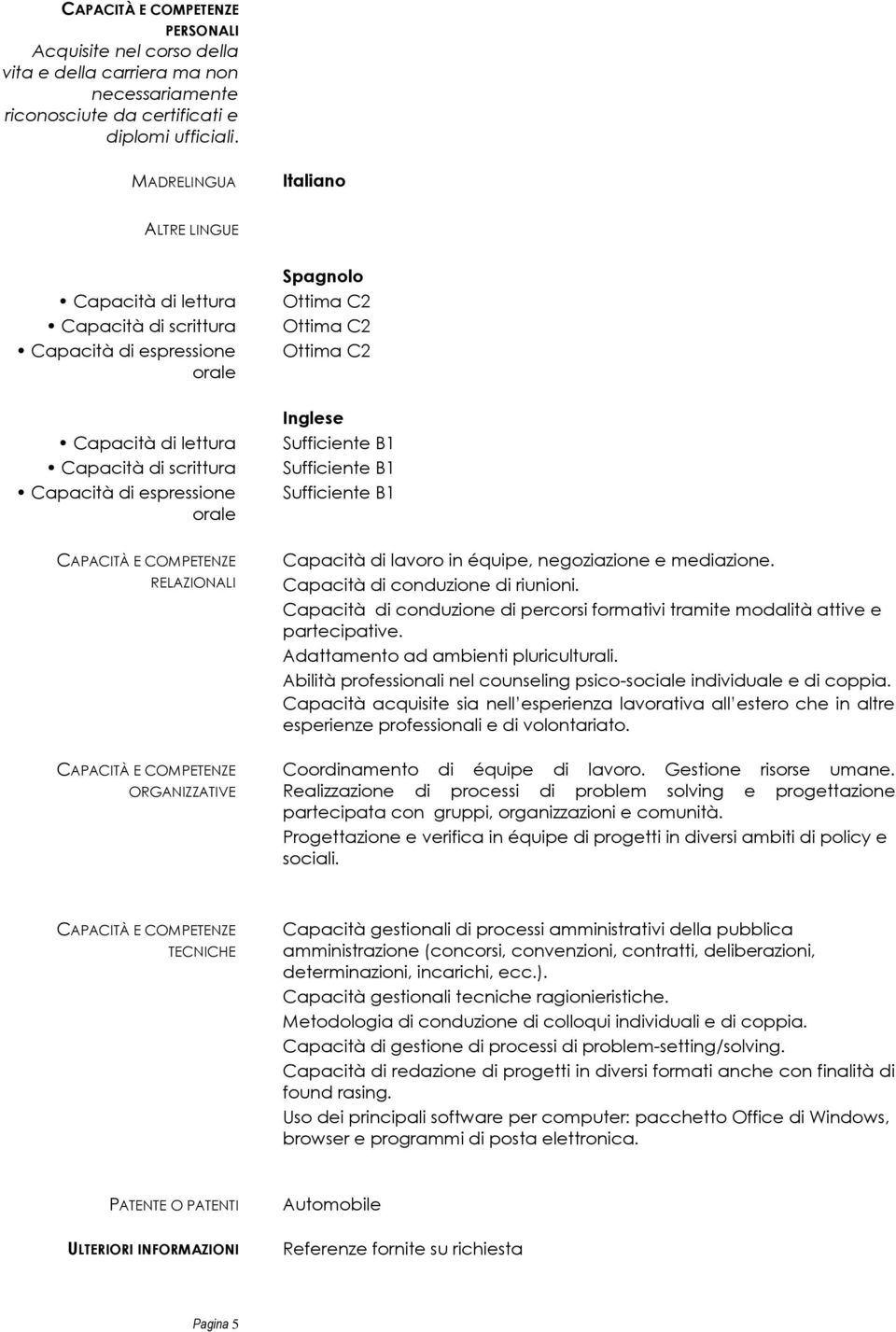 RELAZIONALI Capacità di lavoro in équipe, negoziazione e mediazione. Capacità di conduzione di riunioni. Capacità di conduzione di percorsi formativi tramite modalità attive e partecipative.