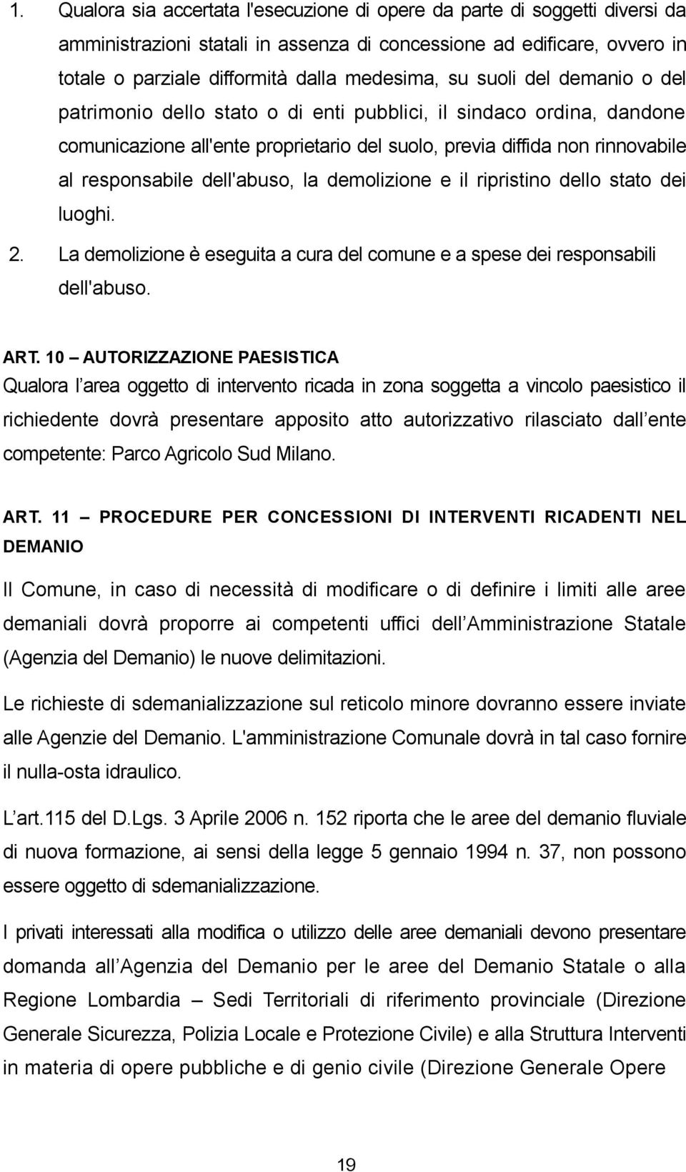 dell'abuso, la demolizione e il ripristino dello stato dei luoghi. 2. La demolizione è eseguita a cura del comune e a spese dei responsabili dell'abuso. ART.