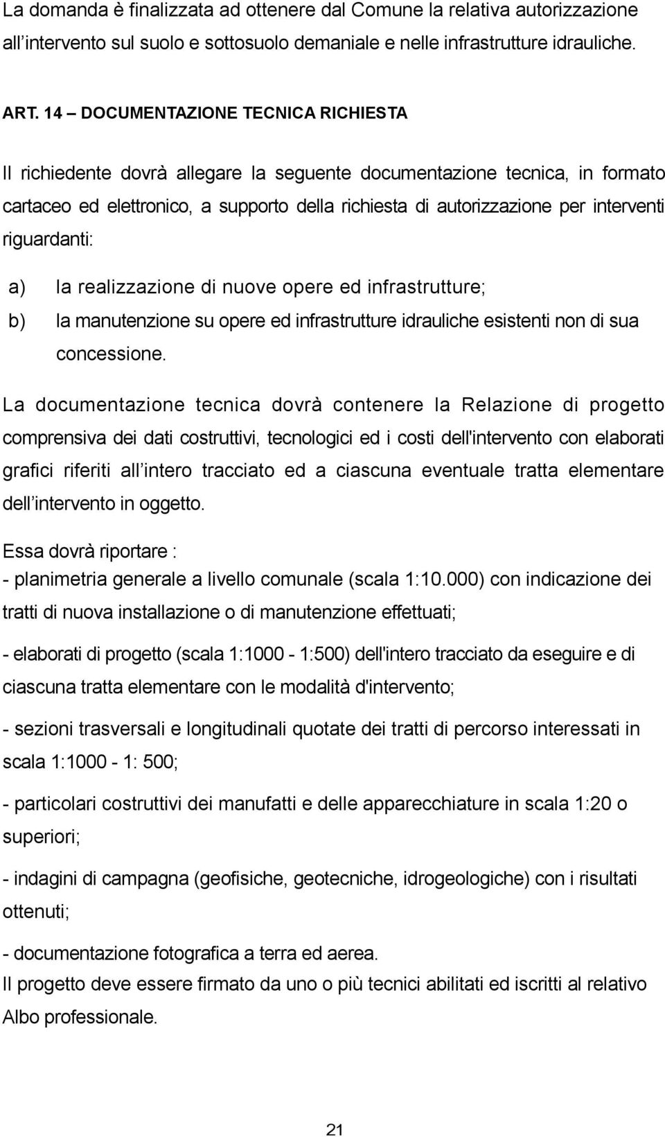 riguardanti: a) la realizzazione di nuove opere ed infrastrutture; b) la manutenzione su opere ed infrastrutture idrauliche esistenti non di sua concessione.