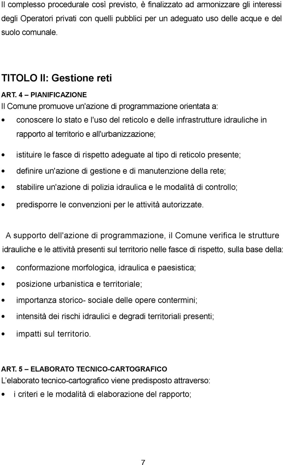 4 PIANIFICAZIONE Il Comune promuove un'azione di programmazione orientata a: conoscere lo stato e l'uso del reticolo e delle infrastrutture idrauliche in rapporto al territorio e all'urbanizzazione;