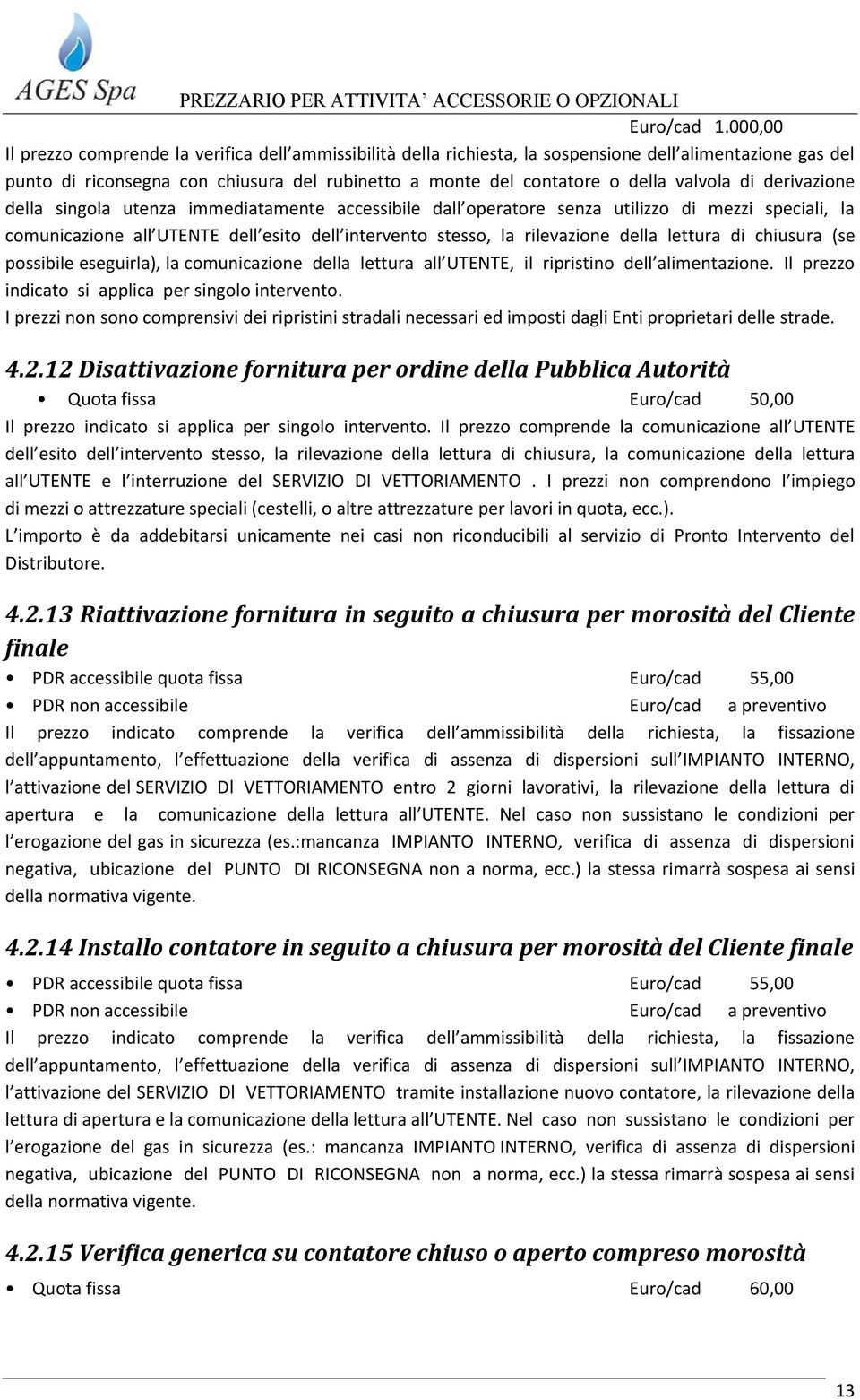 valvola di derivazione della singola utenza immediatamente accessibile dall operatore senza utilizzo di mezzi speciali, la comunicazione all UTENTE dell esito dell intervento stesso, la rilevazione