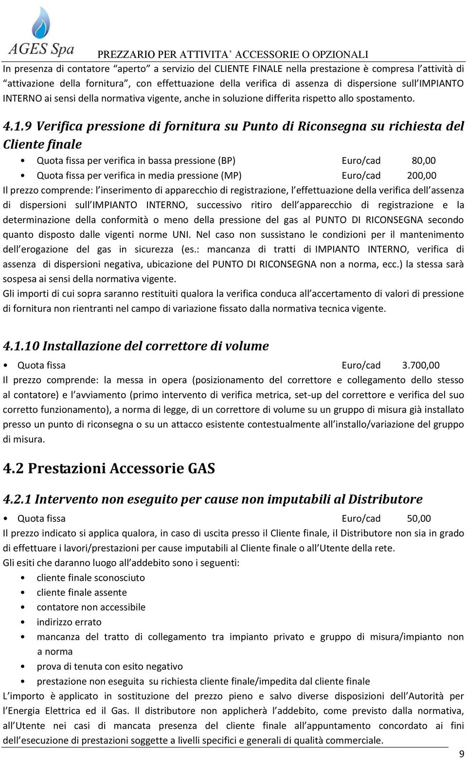 9 Verifica pressione di fornitura su Punto di Riconsegna su richiesta del Cliente finale Quota fissa per verifica in bassa pressione (BP) Euro/cad 80,00 Quota fissa per verifica in media pressione