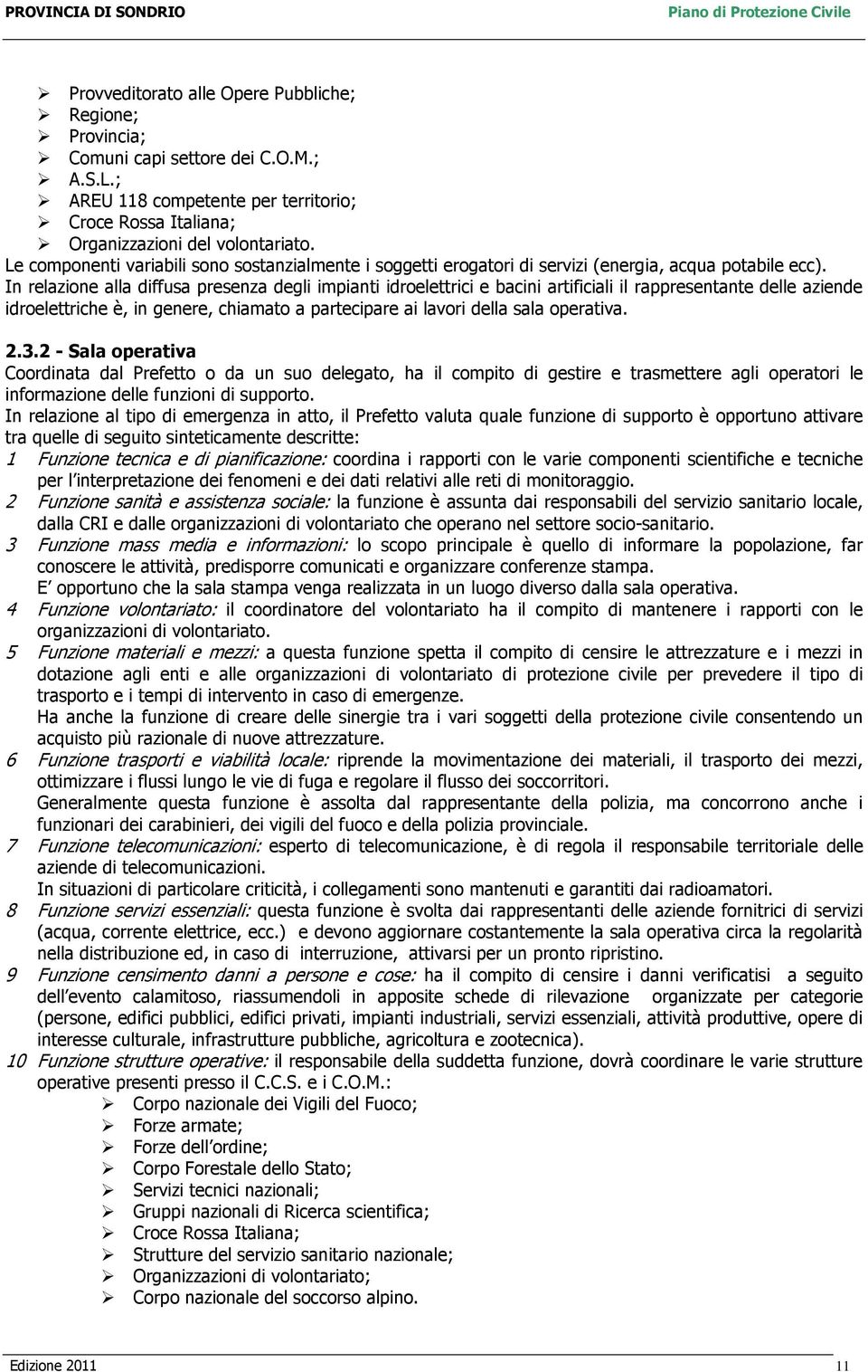 In relazione alla diffusa presenza degli impianti idroelettrici e bacini artificiali il rappresentante delle aziende idroelettriche è, in genere, chiamato a partecipare ai lavori della sala operativa.