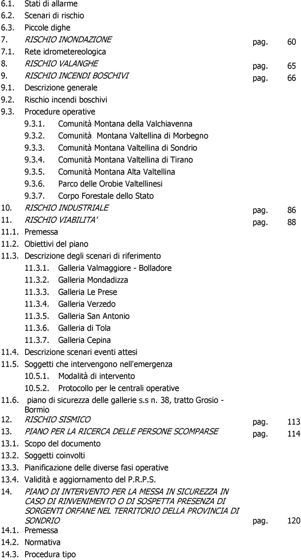 Comunità Montana Valtellina di Tirano 9.3.5. Comunità Montana Alta Valtellina 9.3.6. Parco delle Orobie Valtellinesi 9.3.7. Corpo Forestale dello Stato 10. RISCHIO INDUSTRIALE pag. 86 11.