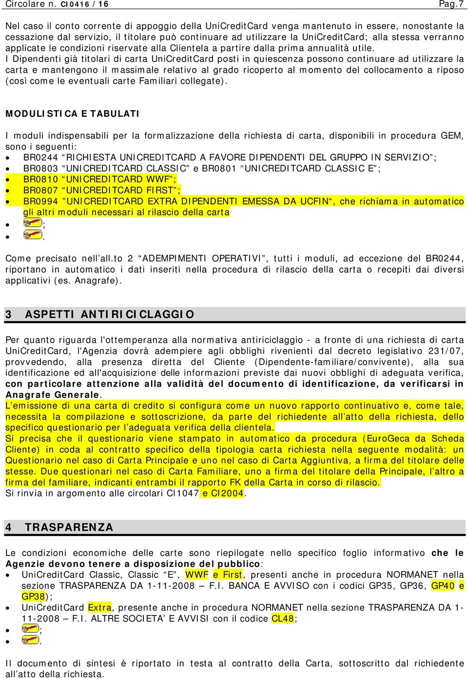 I Dipendenti già titolari di carta UniCreditCard posti in quiescenza possono continuare ad utilizzare la carta e mantengono il massimale relativo al grado ricoperto al momento del collocamento a