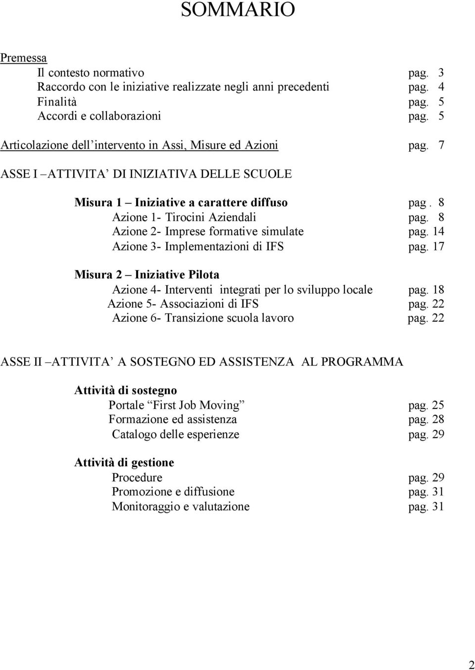 8 Azione 2- Imprese formative simulate pag. 14 Azione 3- Implementazioni di IFS pag. 17 Misura 2 Iniziative Pilota Azione 4- Interventi integrati per lo sviluppo locale pag.