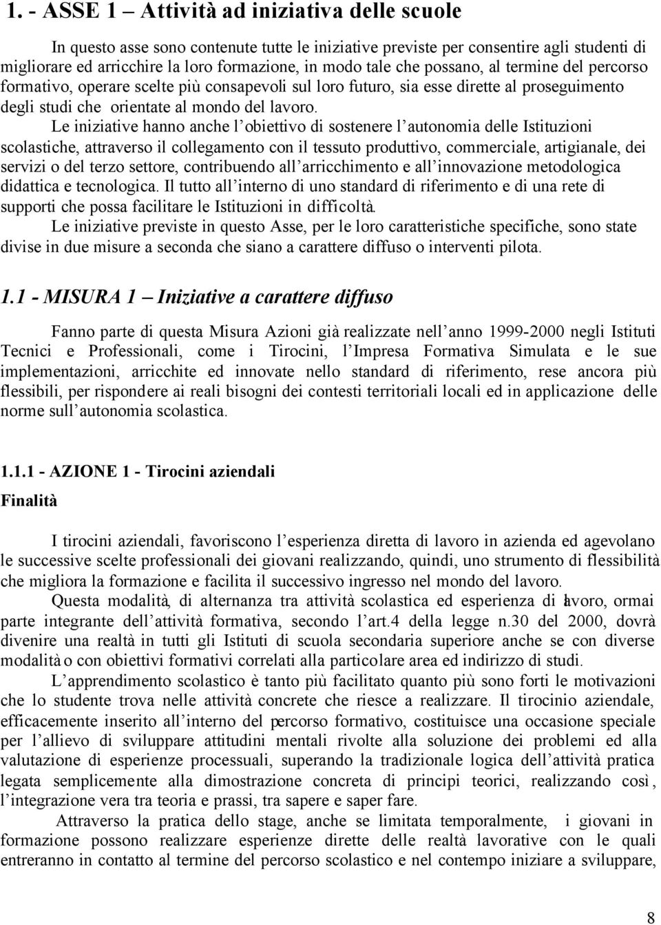 Le iniziative hanno anche l obiettivo di sostenere l autonomia delle Istituzioni scolastiche, attraverso il collegamento con il tessuto produttivo, commerciale, artigianale, dei servizi o del terzo