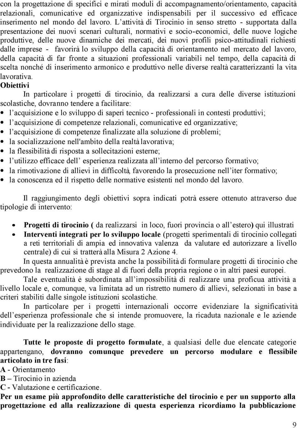 L attività di Tirocinio in senso stretto - supportata dalla presentazione dei nuovi scenari culturali, normativi e socio-economici, delle nuove logiche produttive, delle nuove dinamiche dei mercati,