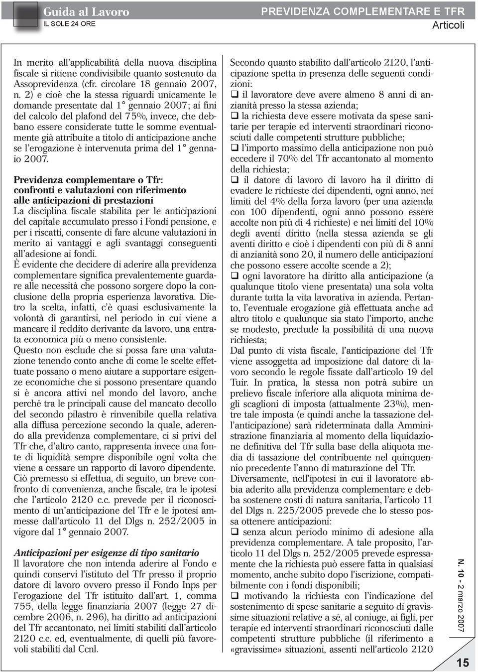 2) e cioè che la stessa riguardi unicamente le domande presentate dal 1 gennaio 2007; ai fini del calcolo del plafond del 75%, invece, che debbano essere considerate tutte le somme eventualmente già