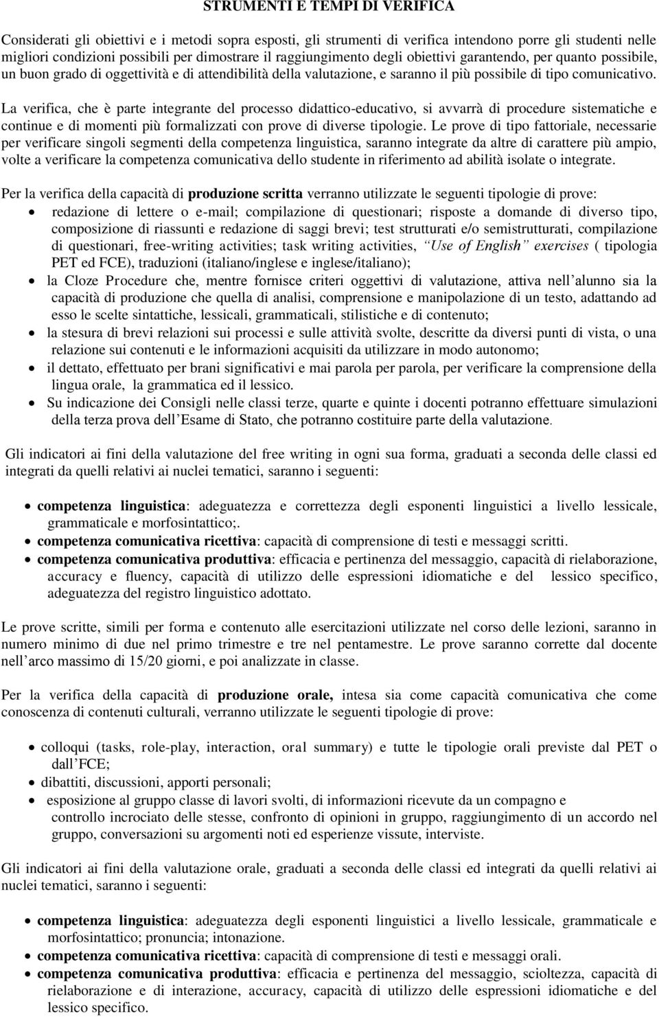 La verifica, che è parte integrante del processo didattico-educativo, si avvarrà di procedure sistematiche e continue e di momenti più formalizzati con prove di diverse tipologie.