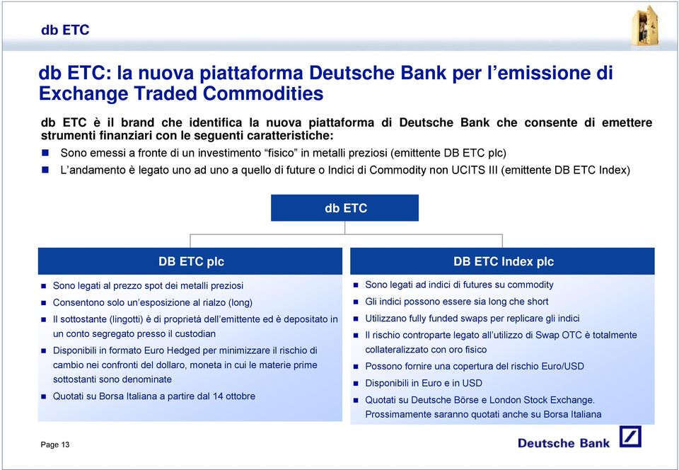 Commodity non UCITS III (emittente DB ETC Index) db ETC DB ETC plc Sono legati al prezzo spot dei metalli preziosi Consentono solo un esposizione al rialzo (long) Il sottostante (lingotti) è di